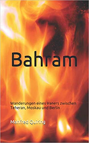 Bahram: Wanderungen eines Iraners zwischen Teheran, Moskau und Berlin